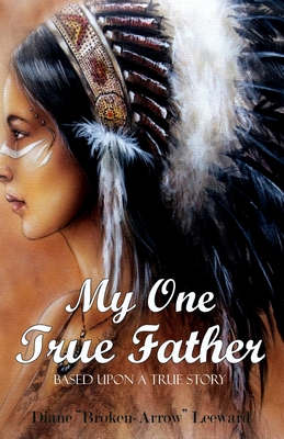 Coperta cărții 'My One True Father - Diane Broken-arrow Leeward'