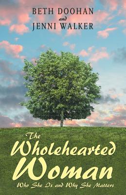 The Wholehearted Woman: Who She Is and Why She Matters - Beth Doohan
