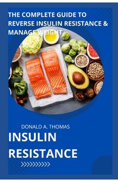 Coperta cărții 'Insulin Resistance: The Complete Guide to Reverse Insulin Resistance & Manage Weight - Donald A. Thomas'