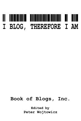 Coperta cărții 'I Blog, Therefore I Am - Inc Book Of Blogs'