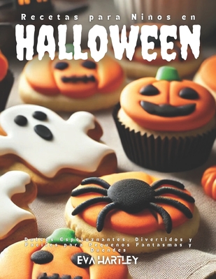 Recetas para Niños en Halloween: Dulces Espeluznantes, Divertidos y Fáciles para Pequeños Fantasmas y Duendes - Eva Hartley