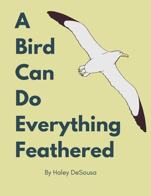 A Bird Can Do Everything Feathers - Haley Desousa