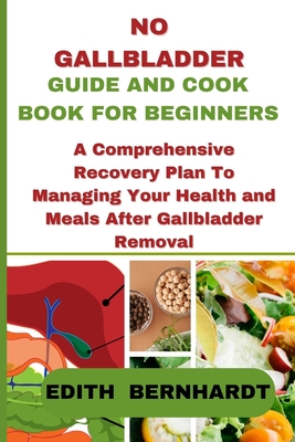 Coperta cărții 'No Gallbladder Guide and Cookbook for Beginners: A Comprehensive Recovery Plan To Managing Your Health and Meals After'
