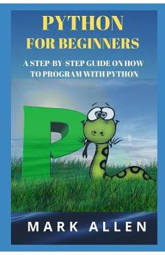 Coperta cărții 'Python for Beginners: A Step-By-Step Guide on How to Program with Python - Aly A. Ansary'