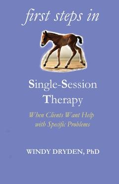 Coperta cărții 'First Steps in Single-Session Therapy: When Clients Want Help with Specific Problems - Windy Dryden'