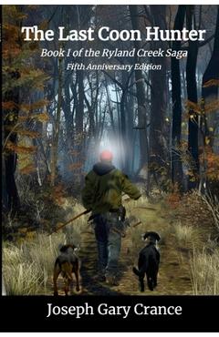 Coperta cărții 'The Last Coon Hunter: Book I of the Ryland Creek Saga, Fifth Anniversary Edition - Joseph Crance'