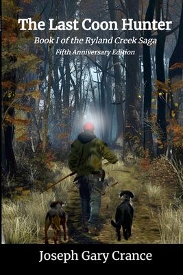 Coperta cărții 'The Last Coon Hunter: Book I of the Ryland Creek Saga, Fifth Anniversary Edition - Joseph Crance'