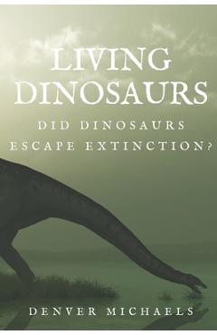 Coperta cărții 'Living Dinosaurs: Did Dinosaurs Escape Extinction? - Denver Michaels'