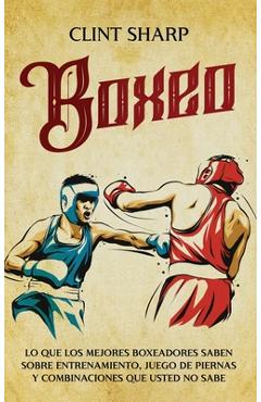 Coperta cărții 'Boxeo: Lo que los mejores boxeadores saben sobre entrenamiento, juego de piernas y combinaciones que usted no sabe -'