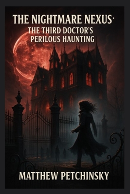 Coperta cărții 'The Nightmare Nexus: The Third Doctor's Perilous Haunting - Matthew Petchinsky'