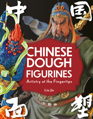 Chinese Dough Figurines: Artistry at the Fingertips - Jie Liu