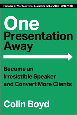 One Presentation Away: Become an Irresistible Speaker and Convert More Clients - Colin Boyd