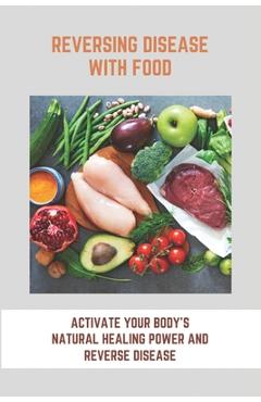 Coperta cărții 'Reversing Disease With Food: Activate Your Body's Natural Healing Power And Reverse Disease: Let Food Be Your Medicine'