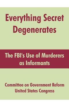 Coperta cărții 'Everything Secret Degenerates: The FBI's Use of Murderers as Informants -'