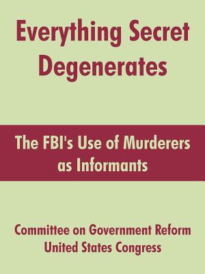 Coperta cărții 'Everything Secret Degenerates: The FBI's Use of Murderers as Informants -'