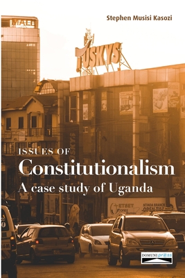 Issues of Constitutionalism: A case study of Uganda - Stephen Kasozi