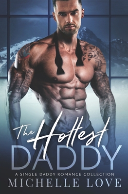 The Hottest Daddy: A Single Dad Romance - Michelle Love