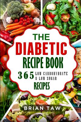 The Diabetic Recipe Book: 365 Healthy Low-Carbohydrate Recipes for Diabetics - Brian Taw