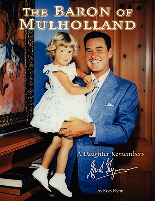 The Baron of Mulholland: A Daughter Remembers Errol Flynn - Rory Flynn