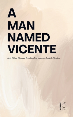 A Man Named Vicente And Other Bilingual Brazilian Portuguese-English Stories - Pomme Bilingual