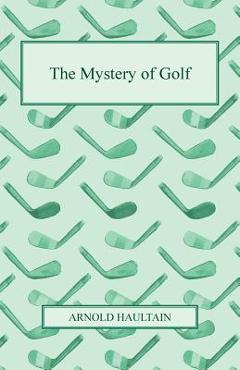 Coperta cărții 'The Mystery of Golf - Arnold Haultain'