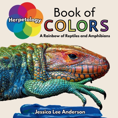 Herpetology Book of Colors: A Rainbow of Reptiles and Amphibians - Jessica Lee Anderson