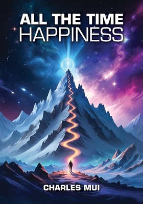 Coperta cărții 'All the Time Happiness - Charles Mui'