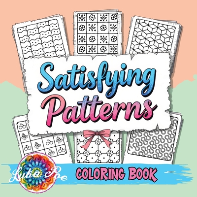 Satisfying Patterns Coloring Book: A Cozy and Groovy Collection of Creative Shapes to Spark Your Inner Calm and Bring Peace, Joy, and Relaxation to Ad - Luka Poe