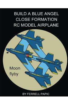 Coperta cărții 'Build a Blue Angel close formation RC model airplane - Ferrell D. Papic'