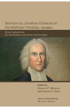 Coperta cărții 'Sermons by Jonathan Edwards on the Matthean Parables, Volume II: Divine Husbandman (on the Parable of the Sower and the'