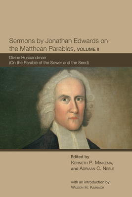 Coperta cărții 'Sermons by Jonathan Edwards on the Matthean Parables, Volume II: Divine Husbandman (on the Parable of the Sower and the'