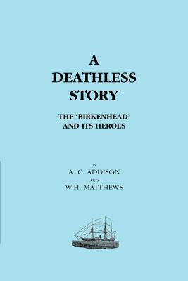 DEATHLESS STORY. The Birkenhead and its Heroes - Ac Addison