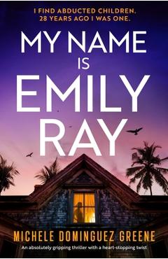 Coperta cărții 'My Name Is Emily Ray: An absolutely gripping thriller with a heart-stopping twist - Michele Dominguez Greene'