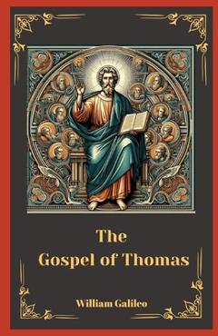 Coperta cărții 'The Gospel Of Thomas: Unveiling The Lost Sayings Of Jesus - William Galileo'