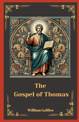 Coperta cărții 'The Gospel Of Thomas: Unveiling The Lost Sayings Of Jesus - William Galileo'