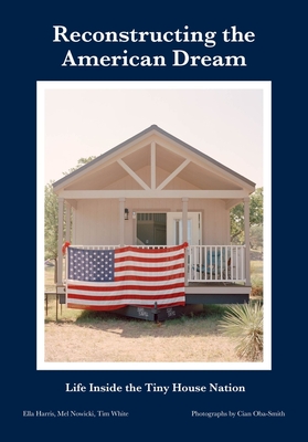 Reconstructing the American Dream: Life Inside the Tiny House Nation - Ella Harris