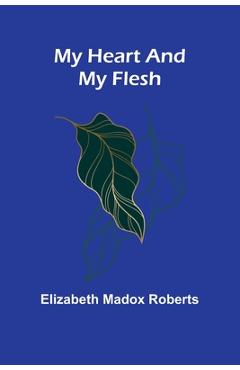 Coperta cărții 'My Heart And My Flesh - Elizabeth Madox Roberts'