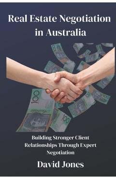 Coperta cărții 'Real Estate Negotiation in Australia: Building Stronger Client Relationships Through Expert Negotiation - David Jones'