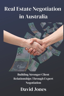 Coperta cărții 'Real Estate Negotiation in Australia: Building Stronger Client Relationships Through Expert Negotiation - David Jones'