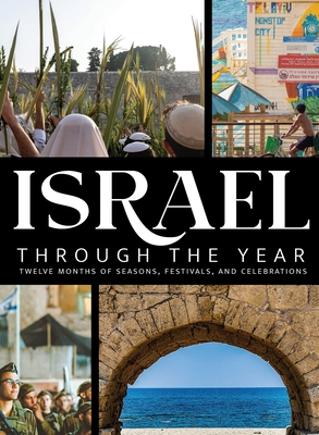 Israel Through the Year: Twelve Months of Seasons, Festivals, and Celebrations - Shari Last