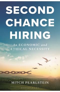 Coperta cărții 'Second Chance Hiring: An Economic and Ethical Necessity - Mitch Pearlstein'