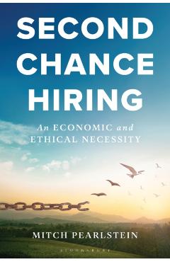 Second Chance Hiring: An Economic and Ethical Necessity - Mitch Pearlstein