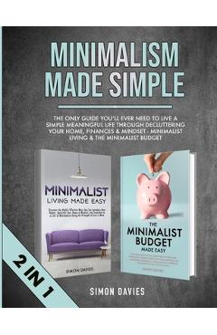 Coperta cărții 'Minimalism Made Simple: The Only Guide You'll Ever Need To Live A Simple Meaningful Life Through Decluttering Your'