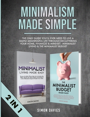 Coperta cărții 'Minimalism Made Simple: The Only Guide You'll Ever Need To Live A Simple Meaningful Life Through Decluttering Your'