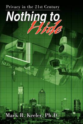 Nothing to Hide: Privacy in the 21st Century - Mark R. Keeler