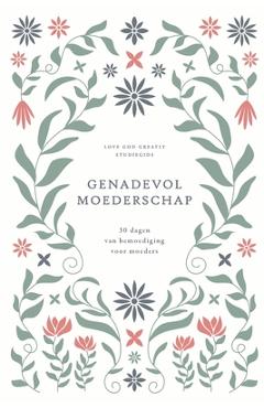 Coperta cărții 'Genadevol moederschap: 30 dagen van bemoediging voor moeders: A Love God Greatly Dutch Bible Study Journal - Love God'