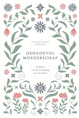 Genadevol moederschap: 30 dagen van bemoediging voor moeders: A Love God Greatly Dutch Bible Study Journal - Love God Greatly