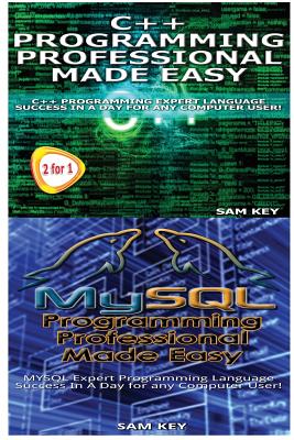 C++ Programming Professional Made Easy & MySQL Programming Professional Made Eas - Sam Key
