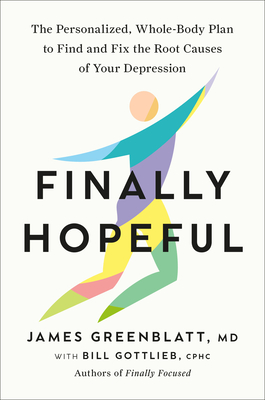 Finally Hopeful: The Personalized, Whole-Body Plan to Find and Fix the Root Causes of Your Depression - James Greenblatt