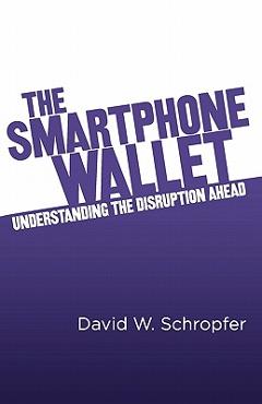 Coperta cărții 'The SmartPhone Wallet: Understanding the Disruption Ahead - David W. Schropfer'